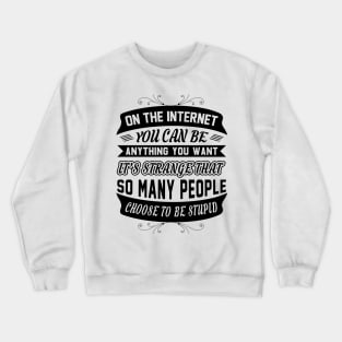 On The Internet You Can Be Anything You Want Funny Sarcastic Quote Crewneck Sweatshirt